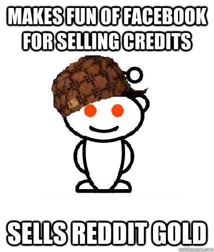 Makes fun of facebook for selling credits sells reddit gold  Scumbag Reddit