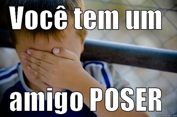 POSER  - VOCÊ TEM UM AMIGO POSER Confession kid