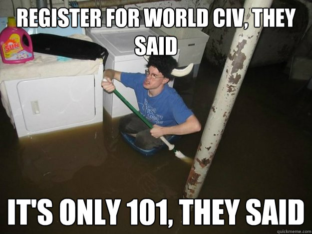 Register for World Civ, they said it's only 101, they said  Laundry viking