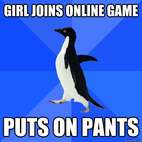 Girl joins online game puts on pants  Socially Awkward Penguin