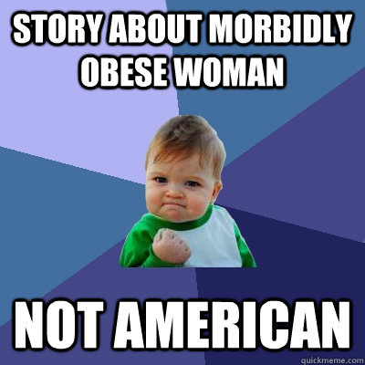 story about morbidly obese woman not american - story about morbidly obese woman not american  Success Kid