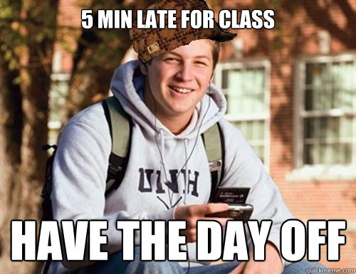 5 min late for class have the day off  College Freshman