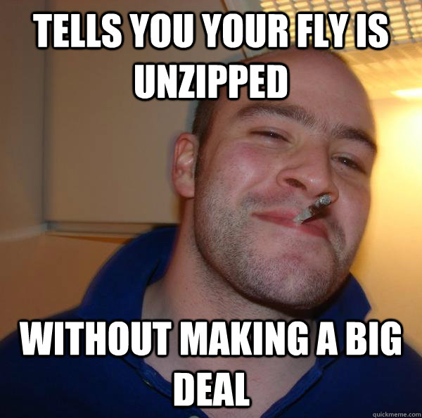 tells you your fly is unzipped without making a big deal - tells you your fly is unzipped without making a big deal  Misc