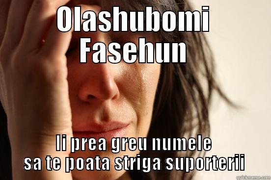 OLASHUBOMI FASEHUN II PREA GREU NUMELE SA TE POATA STRIGA SUPORTERII First World Problems