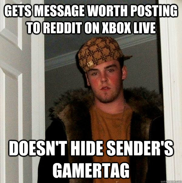 Gets message worth posting to reddit on xbox live doesn't hide sender's gamertag  Scumbag Steve