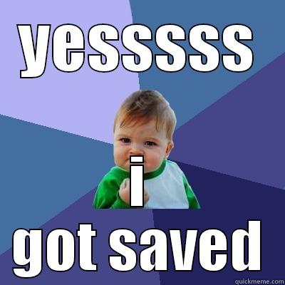 YESSSSS I GOT SAVED Success Kid