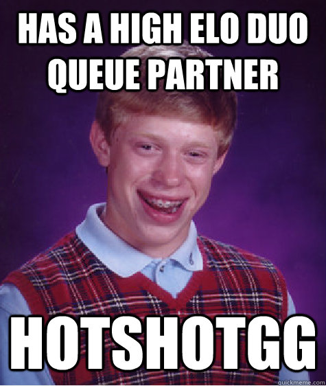 Has A High Elo Duo Queue Partner HotshotGG - Has A High Elo Duo Queue Partner HotshotGG  Bad Luck Brian