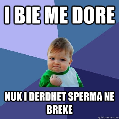 i bie me dore nuk i derdhet sperma ne breke  Success Kid
