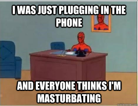I was just plugging in the phone and everyone thinks I'm masturbating  Spiderman Masturbating Desk