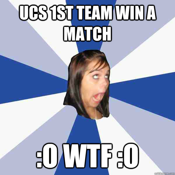 UCS 1st Team win a match :O WTF :O  Annoying Facebook Girl