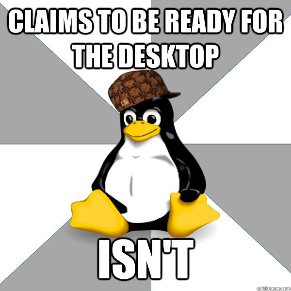 Claims to be ready for the desktop isn't  Scumbag Linux