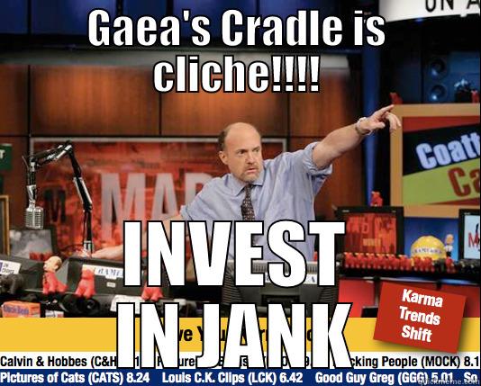 This one's for Scott Harris - GAEA'S CRADLE IS CLICHE!!!! INVEST IN JANK Mad Karma with Jim Cramer