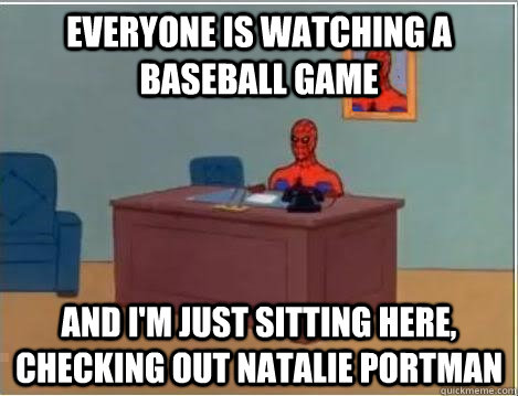 everyone is watching a baseball game and i'm just sitting here, checking out natalie portman - everyone is watching a baseball game and i'm just sitting here, checking out natalie portman  Spiderman Desk