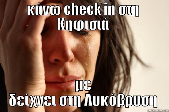 ΚΆΝΩ CHECK IN ΣΤΗ ΚΗΦΙΣΙΆ ΜΕ ΔΕΊΧΝΕΙ ΣΤΗ ΛΥΚΌΒΡΥΣΗ First World Problems