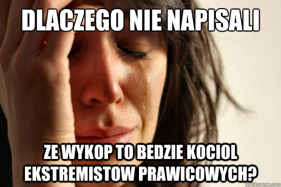 Dlaczego nie napisali Ze wykop to bedzie kociol ekstremistow prawicowych?  First World Problems