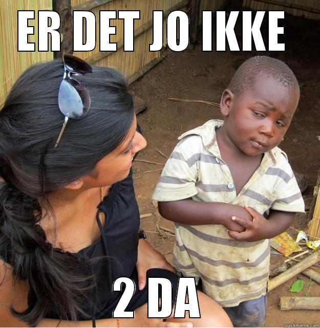 ER DET JO IKKE  2 DA Skeptical Third World Kid