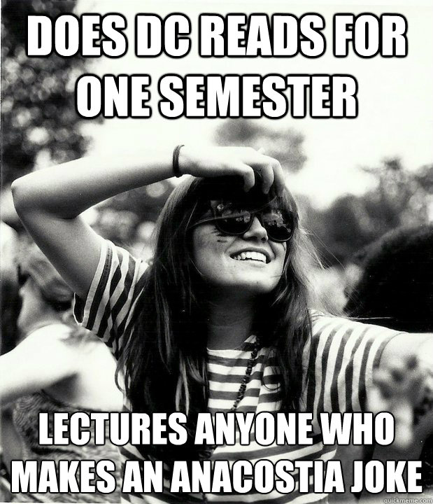 does dc reads FOR one semester LECTURES ANYONE WHO MAKES AN ANACOSTIA JOKE
  Georgetown Hipster