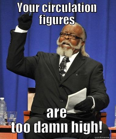 YOUR CIRCULATION FIGURES ARE TOO DAMN HIGH! The Rent Is Too Damn High