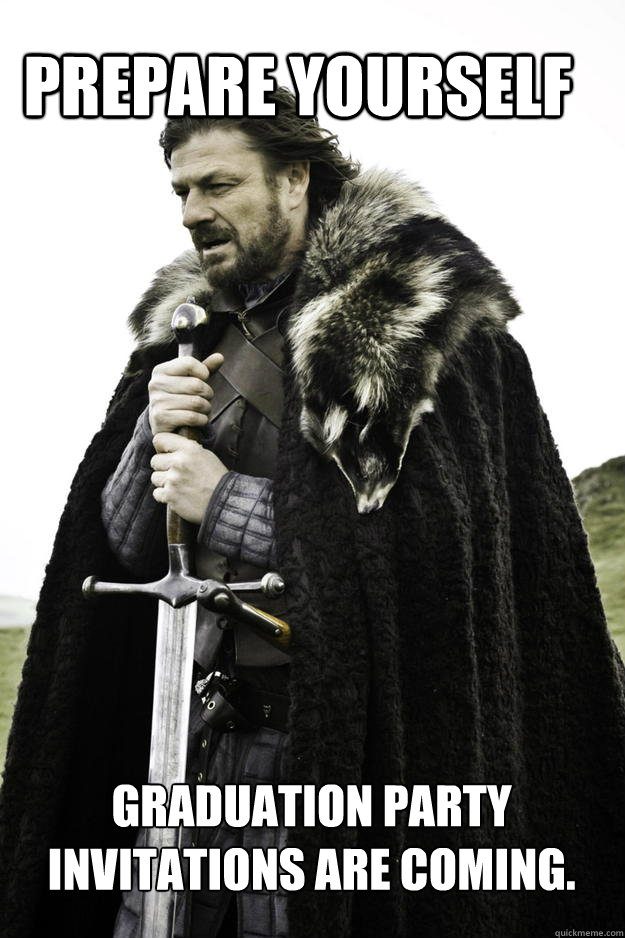 PREPARE YOURSELF Graduation party invitations are coming. - PREPARE YOURSELF Graduation party invitations are coming.  WinterisComing