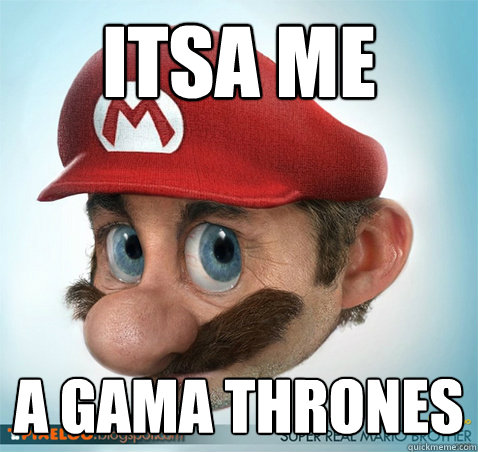 Itsa me A gama thrones  Game of Thrones