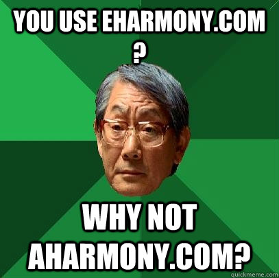 You use eharmony.com ? Why not Aharmony.com?   High Expectations Asian Father
