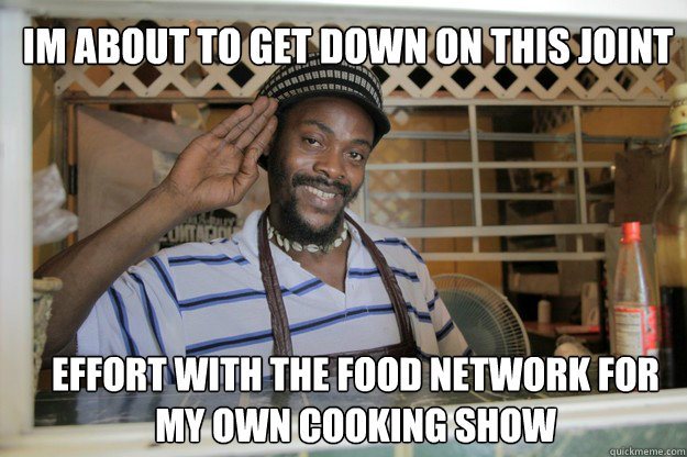 Im about to get down on this joint effort with the food network for my own cooking show - Im about to get down on this joint effort with the food network for my own cooking show  Rasta Chef