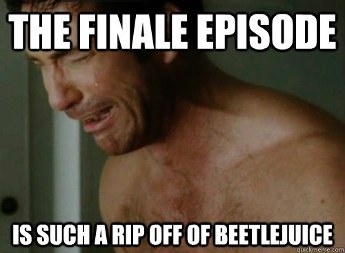The finale episode is such a rip off of beetlejuice  