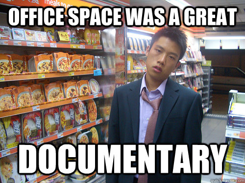 office space was a great documentary  Disenchanted Young Professional
