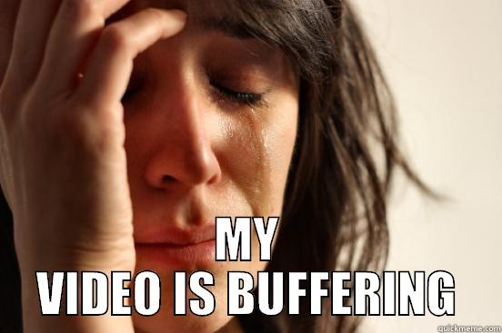  MY VIDEO IS BUFFERING First World Problems