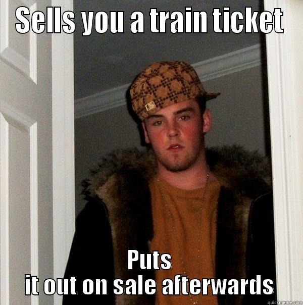 SELLS YOU A TRAIN TICKET PUTS IT OUT ON SALE AFTERWARDS Scumbag Steve