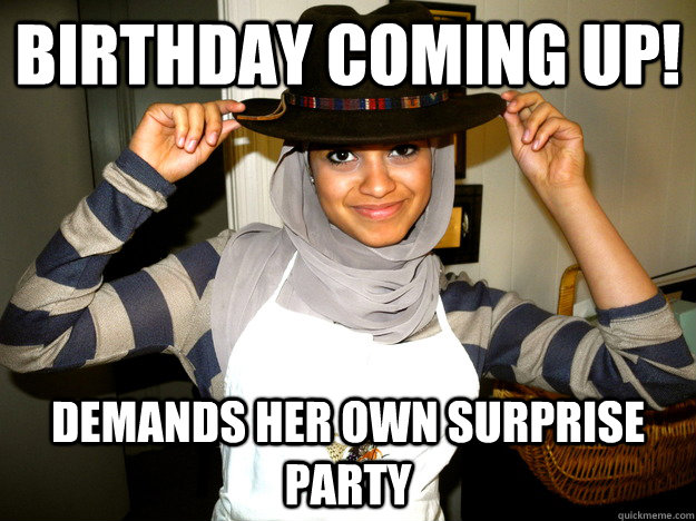 Birthday coming up! Demands her own surprise party  