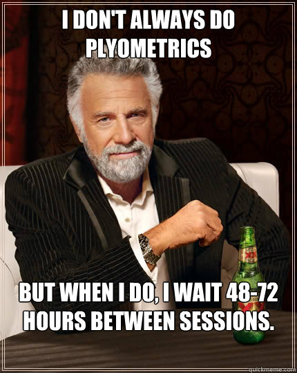 I don't always do plyometrics but when i do, I wait 48-72 hours between sessions.  Dos Equis man