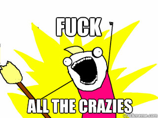 all the crazies fuck  All The Thigns