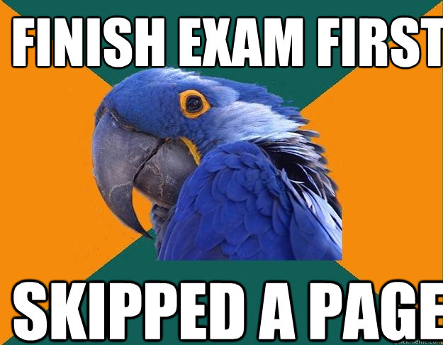 finish exam first skipped a page  Paranoid Parrot