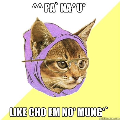^^ pa` na^u* like cho em no' mung*`  Hipster Kitty