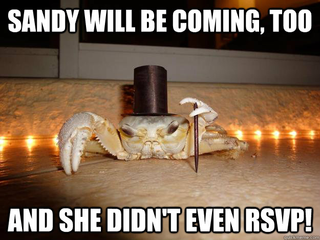 Sandy will be coming, too And she didn't even RSVP!  Fancy Crab