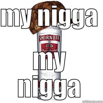 MY NIGGA  MY NIGGA Scumbag Alcohol