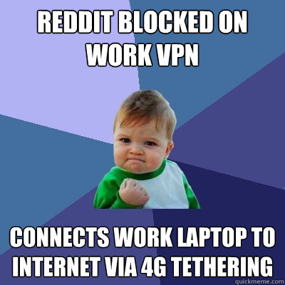 Reddit Blocked on work VPN Connects work laptop to internet via 4G tethering  Success Kid