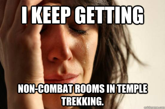 I keep getting Non-combat rooms in Temple Trekking.  First World Problems