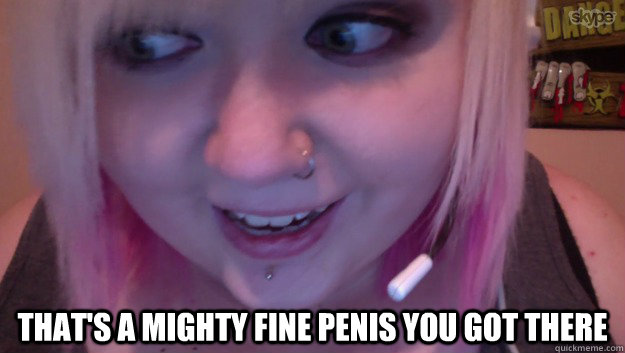 That's a mighty fine penis you got there - That's a mighty fine penis you got there  penismeme