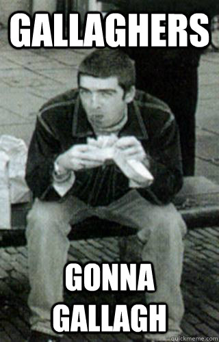 Gallaghers gonna gallagh  Noel Gallagher