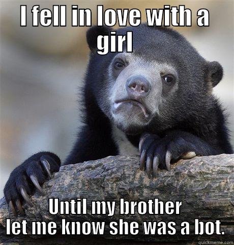I FELL IN LOVE WITH A GIRL UNTIL MY BROTHER LET ME KNOW SHE WAS A BOT. Confession Bear