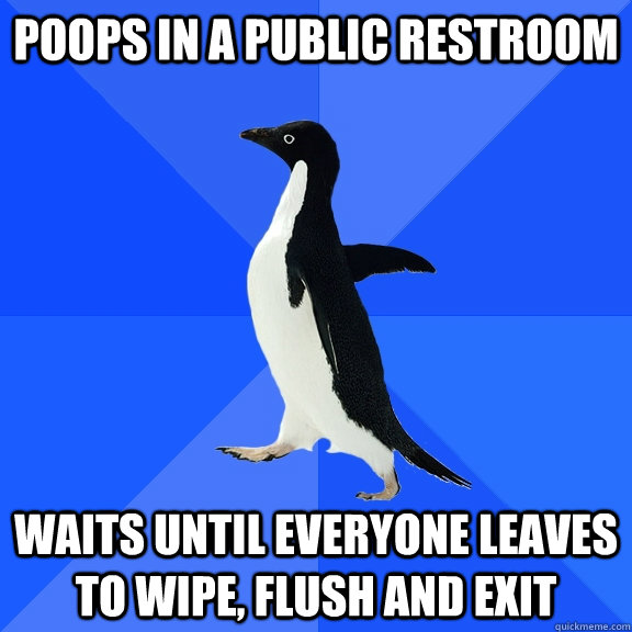 Poops in a public restroom waits until everyone leaves to wipe, flush and exit  Socially Awkward Penguin