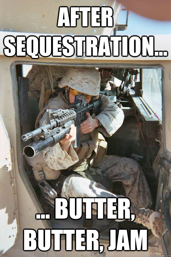 After sequestration... ... butter, butter, jam - After sequestration... ... butter, butter, jam  Unimpressed Infantry Marine