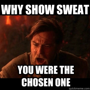 Why show sweat You were the chosen one - Why show sweat You were the chosen one  Misc