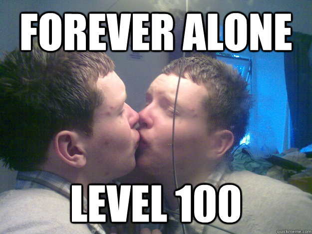 Forever alone Level 100 - Forever alone Level 100  First Kiss