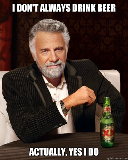I don't always drink beer Actually, yes I do  Dos Equis man