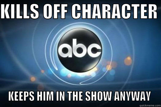 WTF ABC - KILLS OFF CHARACTER  KEEPS HIM IN THE SHOW ANYWAY Misc