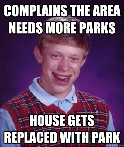 Complains the area needs more parks House gets replaced with park - Complains the area needs more parks House gets replaced with park  Badluckbrian