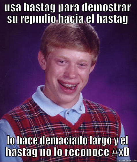 USA HASTAG PARA DEMOSTRAR SU REPUDIO HACIA EL HASTAG LO HACE DEMACIADO LARGO Y EL HASTAG NO LO RECONOCE #XD Bad Luck Brian